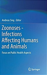 Zoonoses - Infections Affecting Humans and Animals: Focus on Public Health Aspects (Hardcover, 2015)