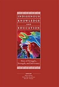 Indigenous Knowledge and Education: Sites of Struggle, Strength, and Survivance (Paperback)