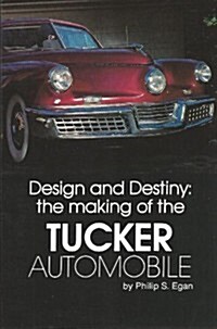 Design and Destiny: The Making of the Tucker Automobile (Paperback, 1st)