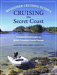 Waggoner Cruising Guides Cruising the Secret Coast: Unexplored Anchorages on British Columbias Inside Passage (Paperback, 1st)