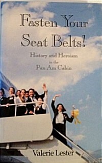 Fasten Your Seat Belts! History and Heroism in the Pan Am Cabin (Hardcover)