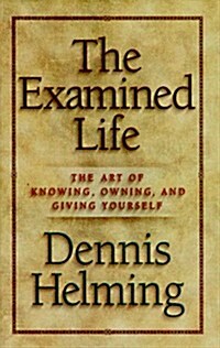 The Examined Life: The Art of Knowing, Owning, and Giving Yourself (Hardcover)