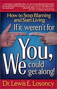 If It Werent for You, We Could Get Along : Stop Blaming and Start Living (Paperback)