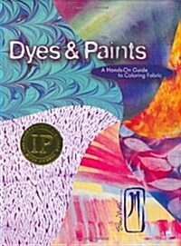 Dyes & Paints: A Hands-On Guide to Coloring Fabric (Paperback)