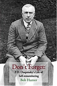 Dont Forget: P.D. Ouspenskys Life of Self-remembering (Paperback, annotated edition)