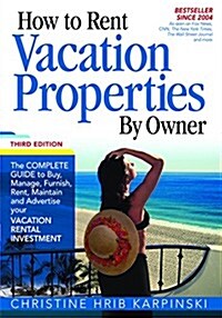 How To Rent Vacation Properties by Owner Third Edition: The Complete Guide to Buy, Manage, Furnish, Rent, Maintain and Advertise Your Vacation Rental  (Paperback, Third Edition)
