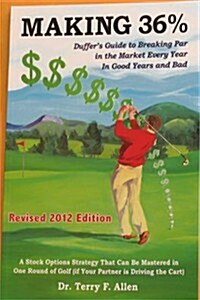 Making 36%: A Duffers Guide to Breaking Par in the Market Every Year in Good Years and Bad (Paperback, 2012 Revised)