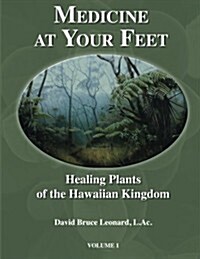 Medicine at Your Feet: Healing Plants of the Hawaiian Kingdom (Volume 1) (Paperback)