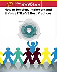 How to Develop, Implement and Enforce ITIL V3s best practices (Paperback)