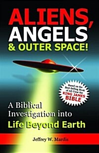 Aliens, Angels & Outer Space! a Biblical Investigation Into Life Beyond Earth (Paperback)