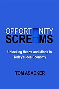 Opportunity Screams: Unlocking Hearts and Minds in Todays Idea Economy (Hardcover, 1st)