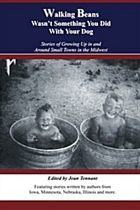 Walking Beans Wasnt Something You Did With Your Dog: Stories Of Growing Up In And Around Small Towns In The Midwest (Paperback)