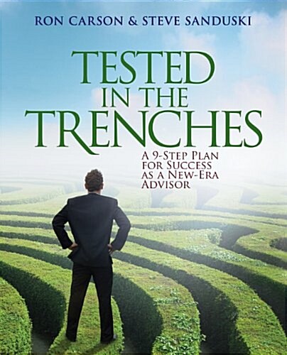 Tested in the Trenches: A 9-Step Plan for Success As A New-Era Advisor (Hardcover, 2nd Edition)