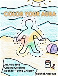 Color Your Aura: An Aura and Chakra Coloring Book for Young Children (Paperback)