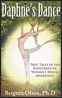 Daphnes Dance: True Tales in the Evolution of Womans Sexual Awareness (Paperback)