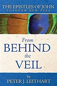 From Behind the Veil: The Epistles of John Through New Eyes (Paperback)