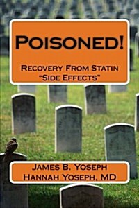 Poisoned!: Recovery From Statin Side Effects (Paperback, First Edition)
