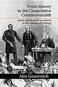 [중고] From Slavery to the Cooperative Commonwealth : Labor and Republican Liberty in the Nineteenth Century (Paperback)