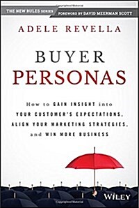 Buyer Personas: How to Gain Insight Into Your Customers Expectations, Align Your Marketing Strategies, and Win More Business (Hardcover)