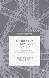 Culture and Immigration in Context : An Ethnography of Romanian Migrant Workers in London (Hardcover)