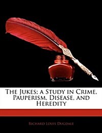 The Jukes; A Study in Crime, Pauperism, Disease, and Heredity (Paperback)