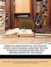 Medical Education in the United States and Canada: A Report to the Carnegie Foundation for the Advancement of Teaching (Paperback)