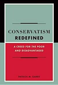 Conservatism Redefined: A Creed for the Poor and Disadvantaged (Hardcover)