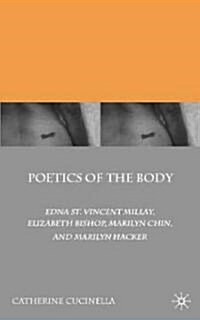 Poetics of the Body : Edna St. Vincent Millay, Elizabeth Bishop, Marilyn Chin, and Marilyn Hacker (Hardcover)