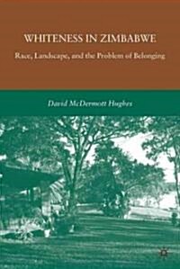 Whiteness in Zimbabwe : Race, Landscape, and the Problem of Belonging (Hardcover)
