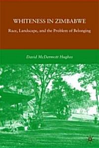 Whiteness in Zimbabwe : Race, Landscape, and the Problem of Belonging (Paperback)