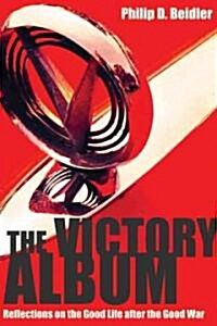 The Victory Album: Reflections on the Good Life After the Good War (Hardcover)