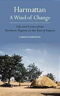 Harmattan, a Wind of Change : Life and Letters from Northern Nigeria at the End of Empire (Hardcover)
