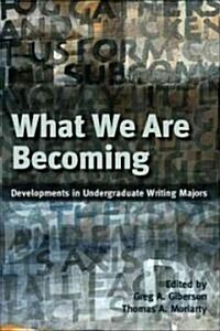 What We Are Becoming: Developments in Undergraduate Writing Majors (Paperback)