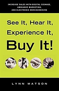 See It, Hear It, Experience It, Buy It: Increase Sales with Digital Signage, Ambiance Marketing, and Electronic Merchandising (Paperback)