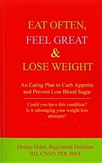 Eat Often, Feel Great & Lose Weight: An Eating Plan to Curb Appetite and Prevent Low Blood Sugar (Paperback)