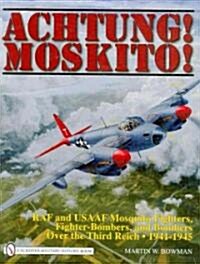 Achtung! Moskito!: RAF and Usaaf Mosquito Fighters, Fighter-Bombers, and Bombers Over the Third Reich, 1941-1945 (Hardcover)
