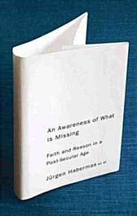 An Awareness of What is Missing : Faith and Reason in a Post-secular Age (Hardcover)