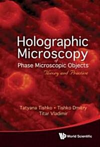 Holographic Microscopy of Phase Microscopic Objects: Theory and Practice (Hardcover)