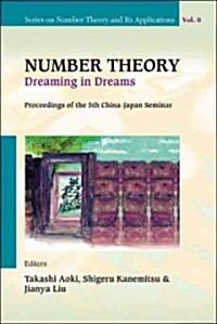 Number Theory: Dreaming in Dreams - Proceedings of the 5th China-Japan Seminar (Hardcover)