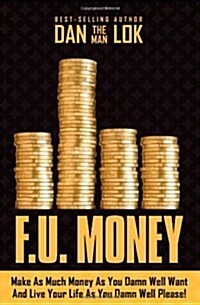 F.U. Money: Make as Much Money as You Want and Live Your Life as You Damn Well Please! (Hardcover)