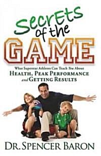Secrets of the Game: What Superstar Athletes Can Teach You about Health, Peak Performance and Getting Results (Paperback)