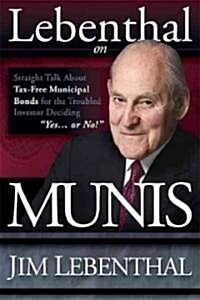 Lebenthal on Munis: Straight Talk about Tax-Free Municipal Bonds for the Troubled Investor Deciding Yes...or No! (Paperback)
