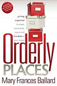 Orderly Places: Getting Organized to Enjoy More Time, Space and Freedom in Your Home (Paperback)