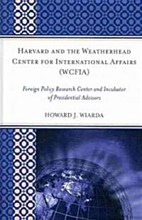 Harvard and the Weatherhead Center for International Affairs (Wcfia): Foreign Policy Research Center and Incubator of Presidential Advisors (Hardcover, New)