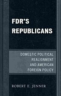 FDRs Republicans: Domestic Political Realignment and American Foreign Policy (Hardcover)