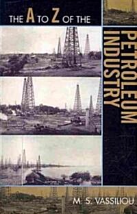The A to Z of the Petroleum Industry (Paperback)