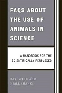 FAQs about the Use of Animals in Science: A Handbook for the Scientifically Perplexed (Paperback)