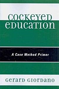 Cockeyed Education: A Case Method Primer (Paperback)