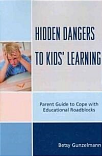 Hidden Dangers to Kids Learning: A Parent Guide to Cope with Educational Roadblocks (Paperback)