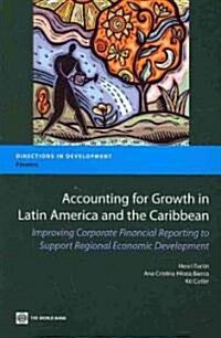 Accounting for Growth in Latin America and the Caribbean: Improving Corporate Financial Reporting to Support Regional Economic Development (Paperback)